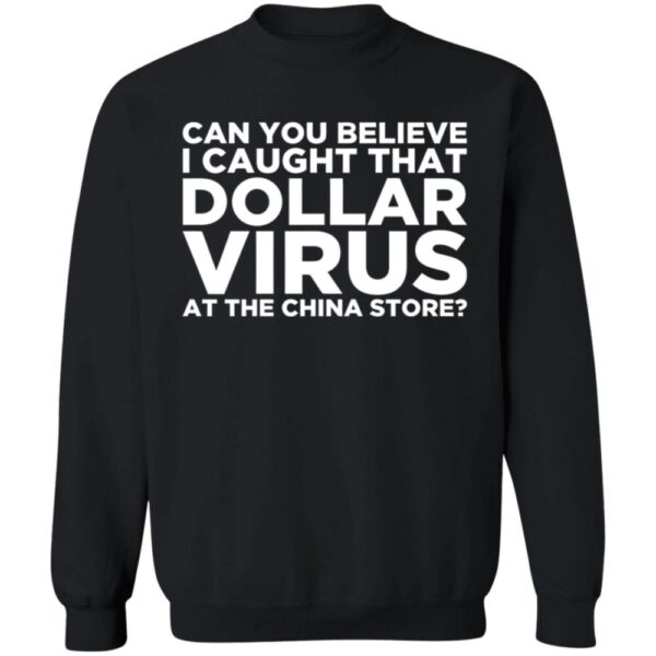 Can You Believe I Caught That Dollar Virus At The China Store Shirt