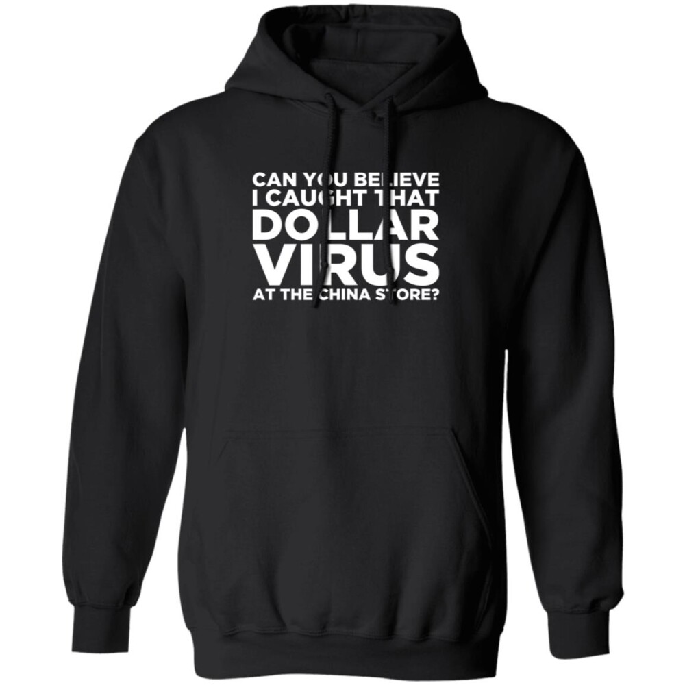 Can You Believe I Caught That Dollar Virus At The China Store Shirt Panetory – Graphic Design Apparel &Amp; Accessories Online
