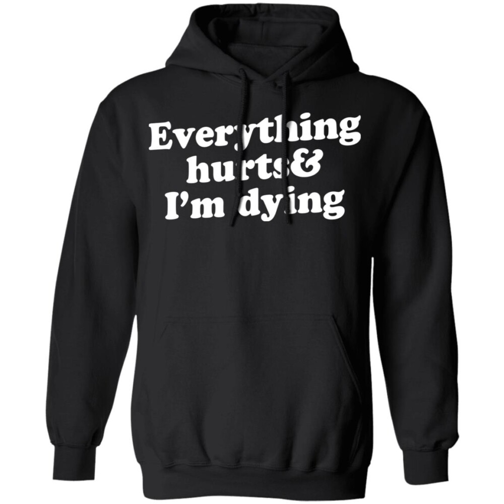 Everything Hurts And I'M Dying Shirt Panetory – Graphic Design Apparel &Amp; Accessories Online
