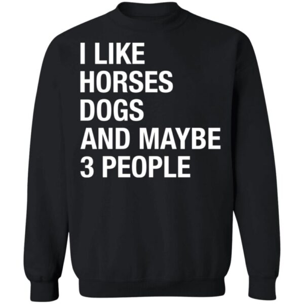 I Like Horses Dogs And Maybe 3 People Shirt