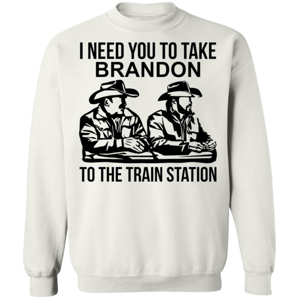 I Need You To Take Brandon To The Train Station Shirt Panetory – Graphic Design Apparel &Amp; Accessories Online