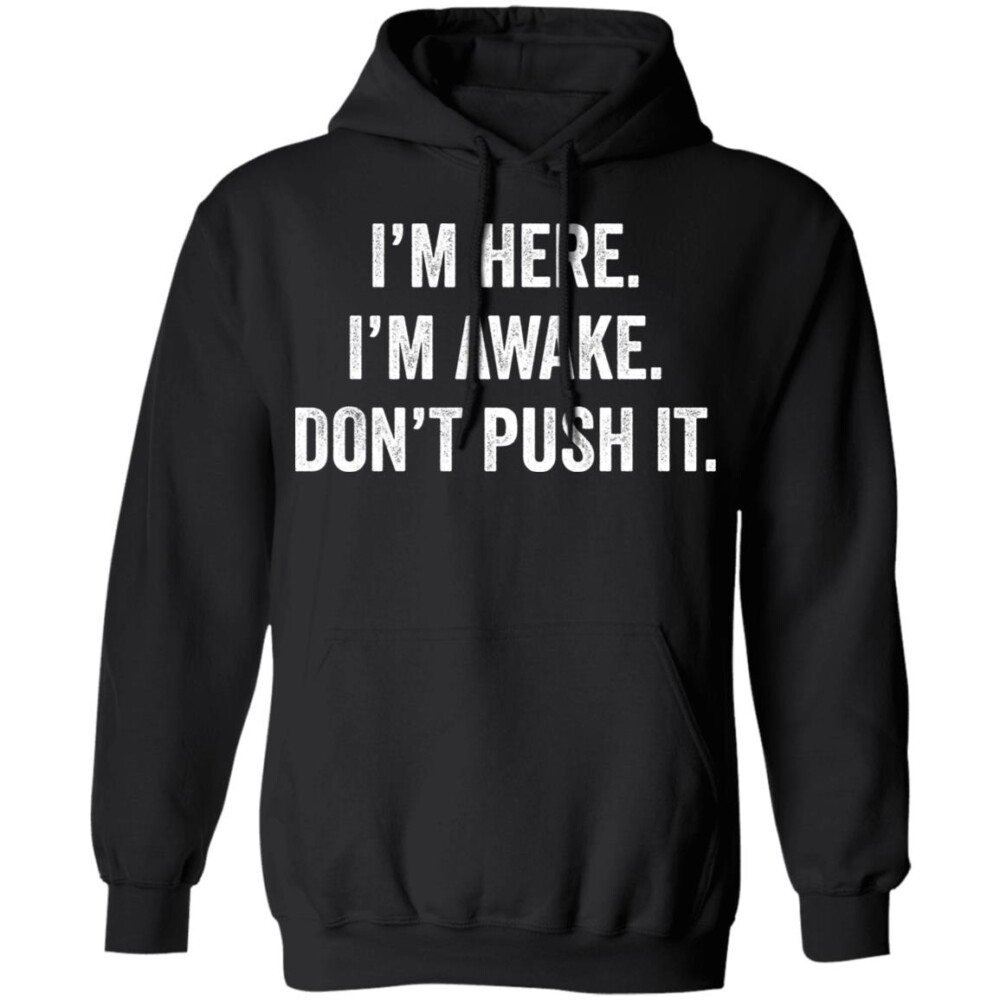 I'M Here I'M Awake Don'T Push It Shirt Panetory – Graphic Design Apparel &Amp; Accessories Online