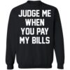 Judge Me When You Pay My Bills Shirt 1