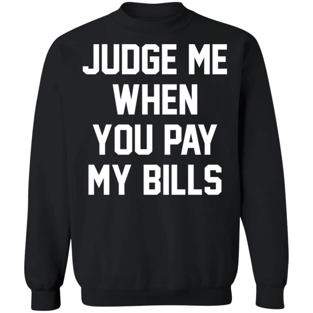 Judge Me When You Pay My Bills Shirt Panetory – Graphic Design Apparel &Amp; Accessories Online