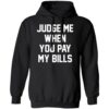 Judge Me When You Pay My Bills Shirt 2