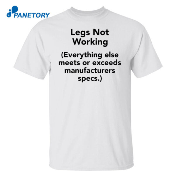 Legs Not Working Everything Else Meets Or Exceeds Manufacturer Specs Shirt
