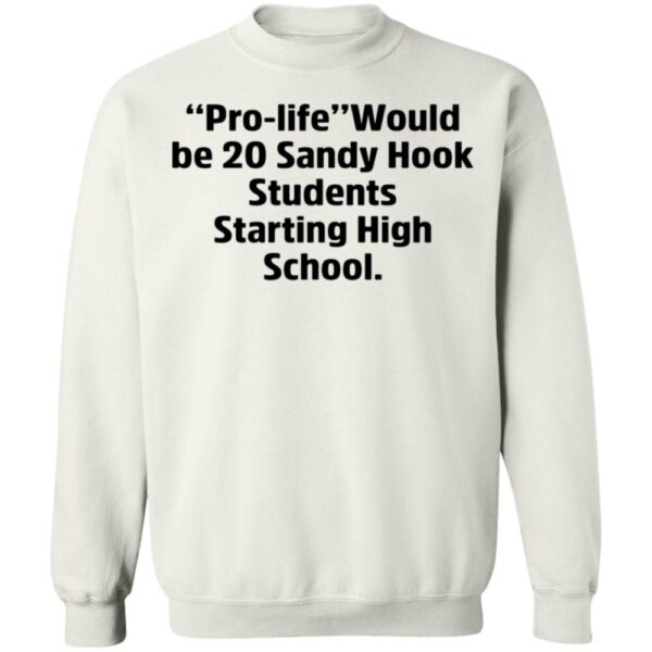 Prolife Would Be 20 Sandy Hook Students Starting High School Shirt
