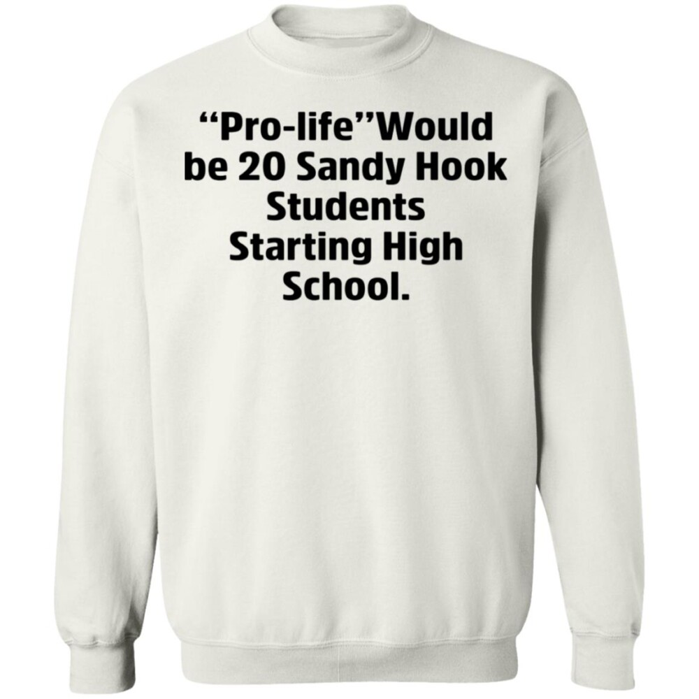 Prolife Would Be 20 Sandy Hook Students Starting High School Shirt 1