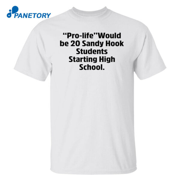 Prolife Would Be 20 Sandy Hook Students Starting High School Shirt