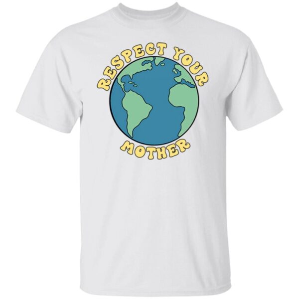 Respect Your Mother Earth Shirt