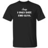 Sorry I Only Date Emo Guys Shirt
