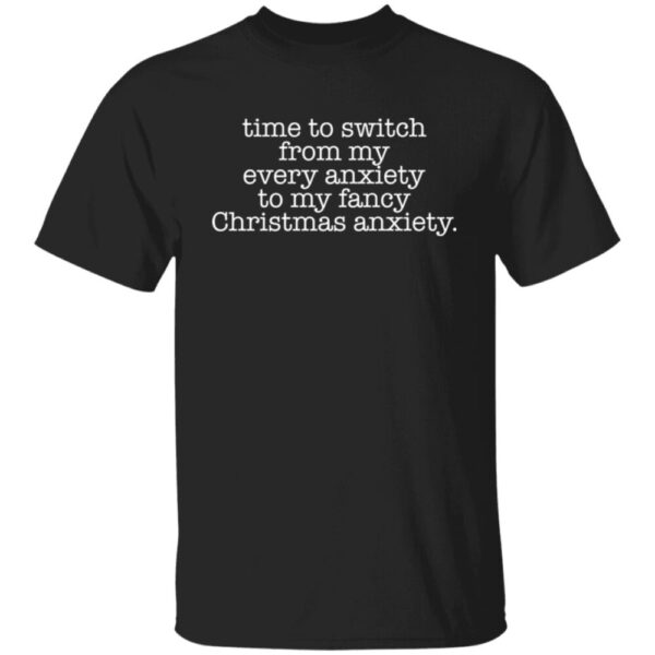 Time To Switch From My Every Anxiety To My Fancy Christmas Anxiety Shirt
