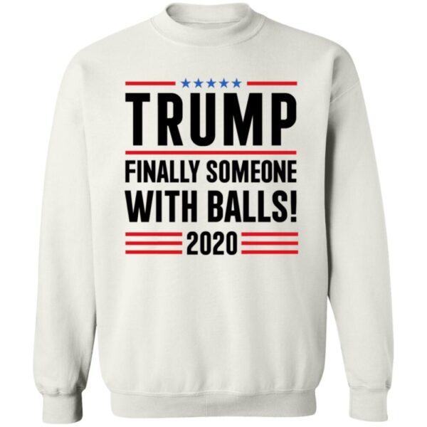 Trump Finally Someone With Balls 2020 Shirt