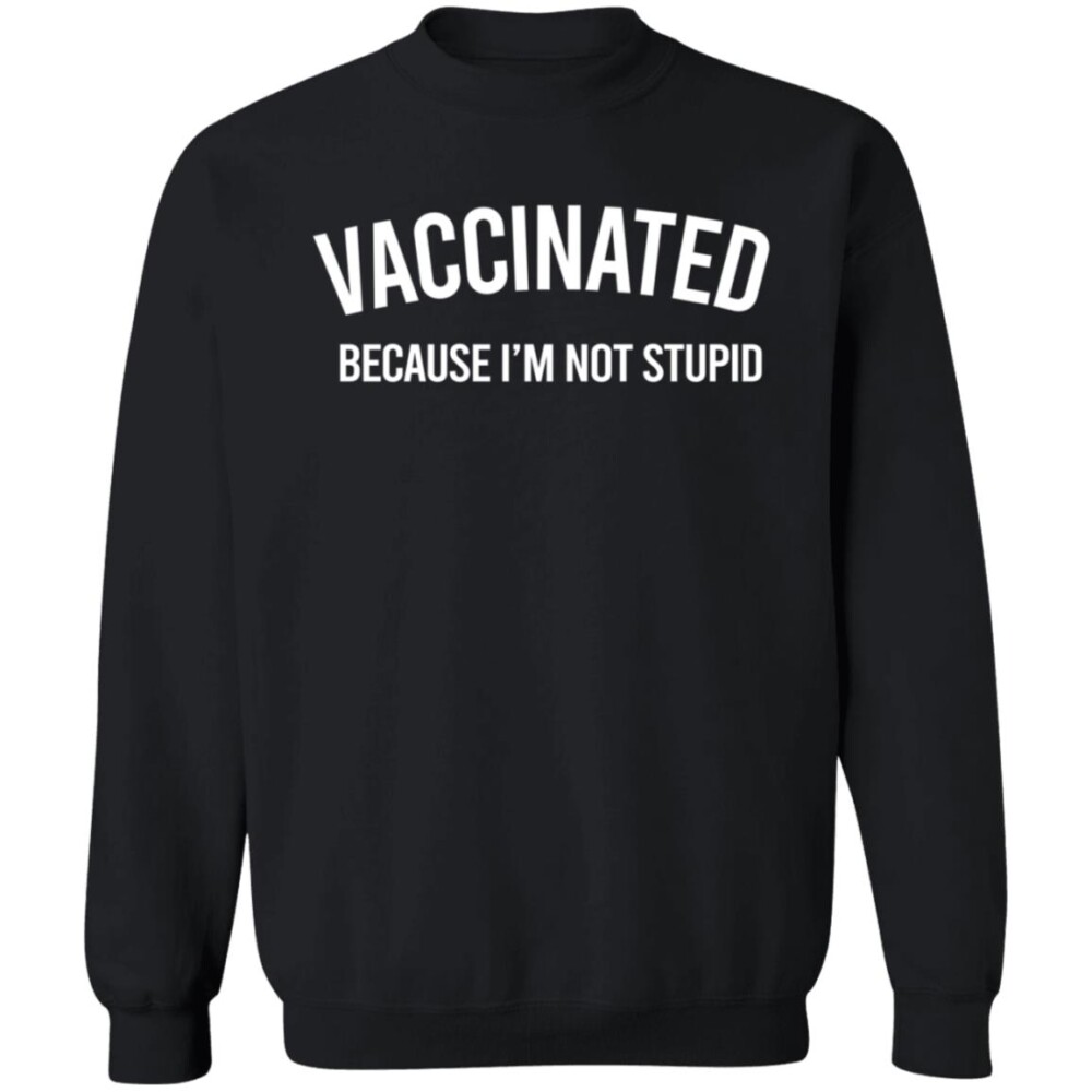 Vaccinated Because I’m Not Stupid T Shirt 1