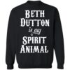 Beth Dutton Is My Spirit Animal Shirt 1