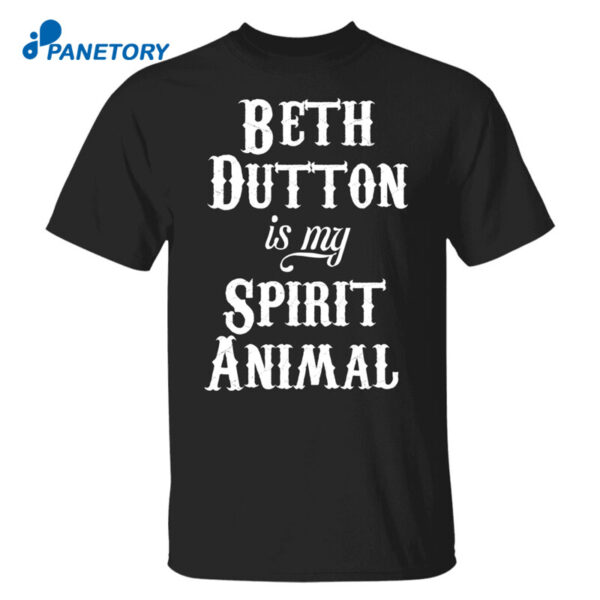 Beth Dutton Is My Spirit Animal Shirt
