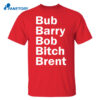 Bub Barry Bob Bitch Brent Shirt