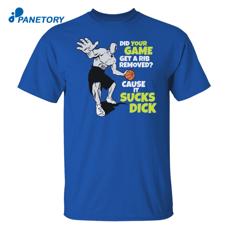 Did Your Game Get A Rib Removed Cause It Sucks Dick Shirt