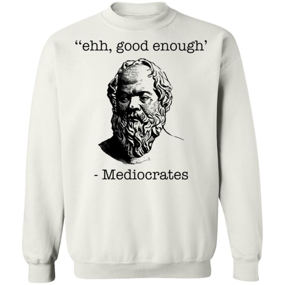 Ehh Good Enough Mediocrates Shirt Panetory – Graphic Design Apparel &Amp; Accessories Online
