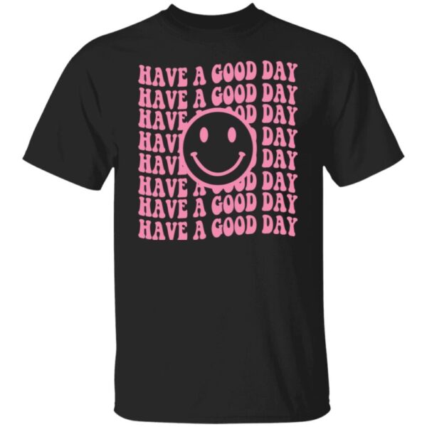 Have A Good Day Shirt
