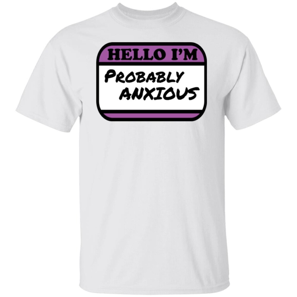 Hello I’m Probably Anxious Shirt