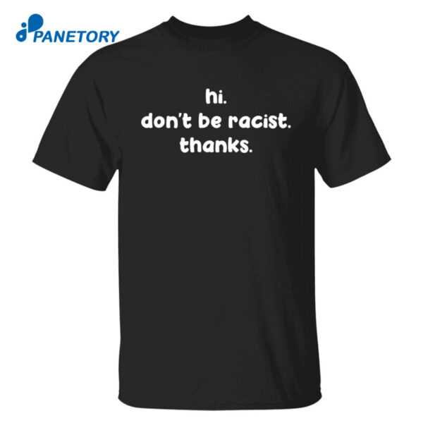 Hi Don'T Be Racist Thanks Shirt