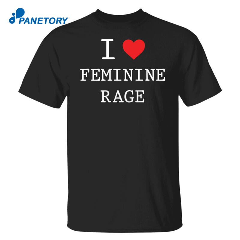 I Love Feminine Rage Shirt