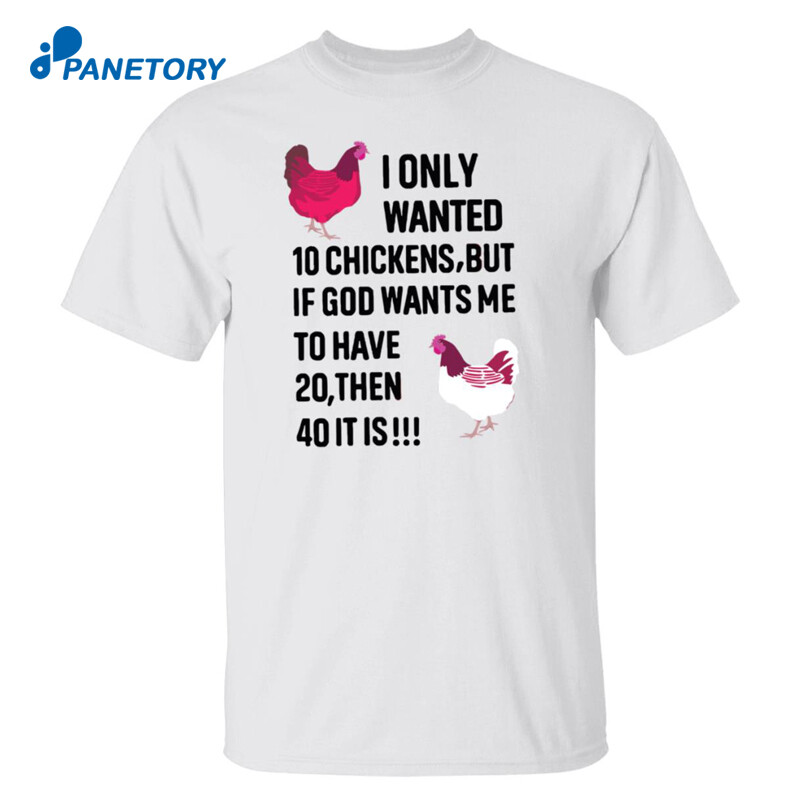 I Only Wanted 10 Chicken But If God Wants Me Shirt