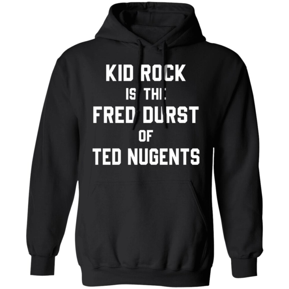 Kid Rock Is The Fred Durst Of Ted Nugents Shirt Panetory – Graphic Design Apparel &Amp; Accessories Online