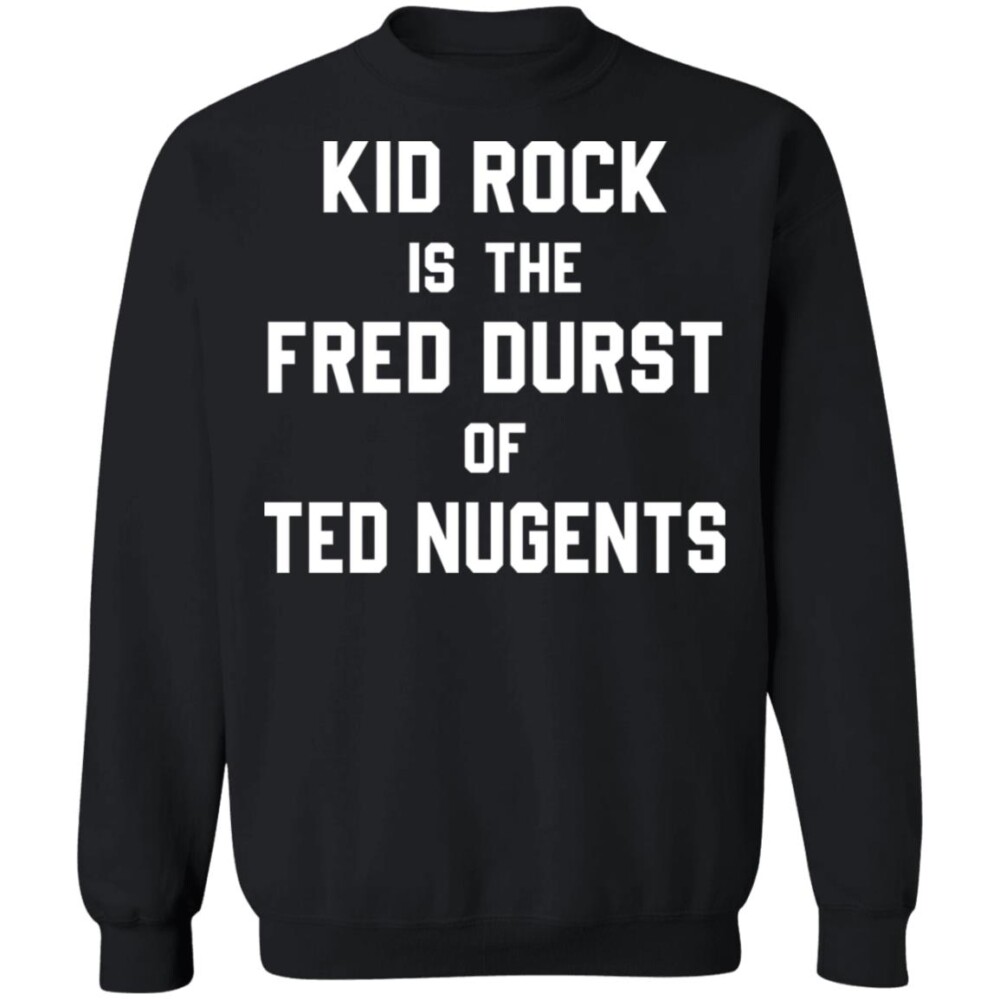 Kid Rock Is The Fred Durst Of Ted Nugents Shirt Panetory – Graphic Design Apparel &Amp; Accessories Online