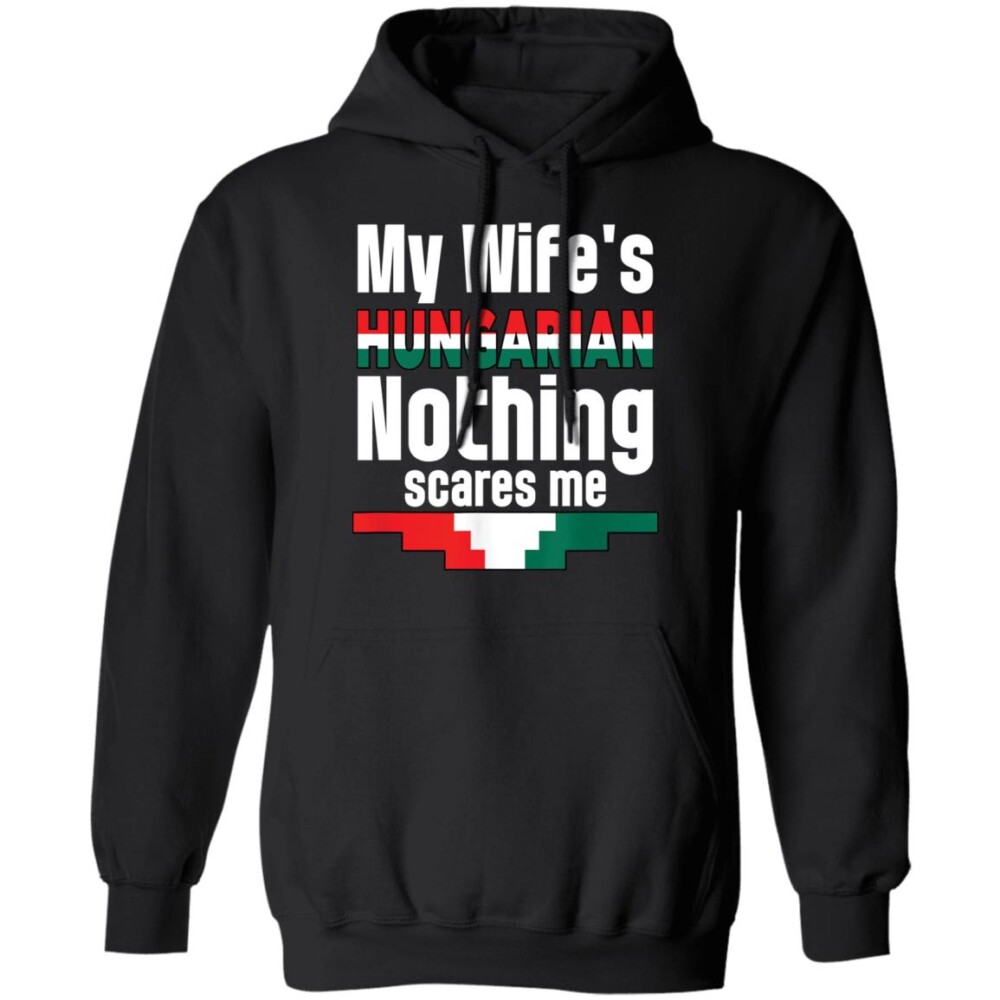 My Wife Is Hungarian Nothing Scares Me Shirt 1