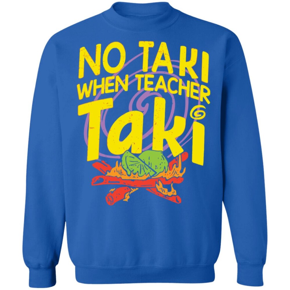 No Taki When Teacher Taki Shirt Panetory – Graphic Design Apparel &Amp; Accessories Online