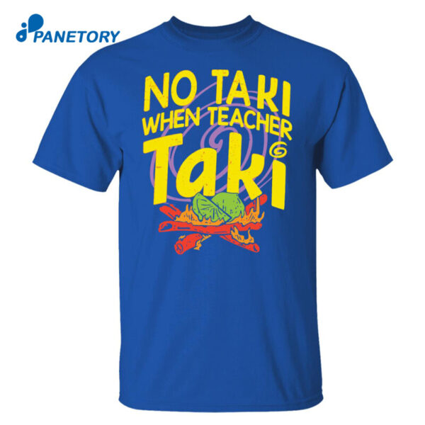 No Taki When Teacher Taki Shirt