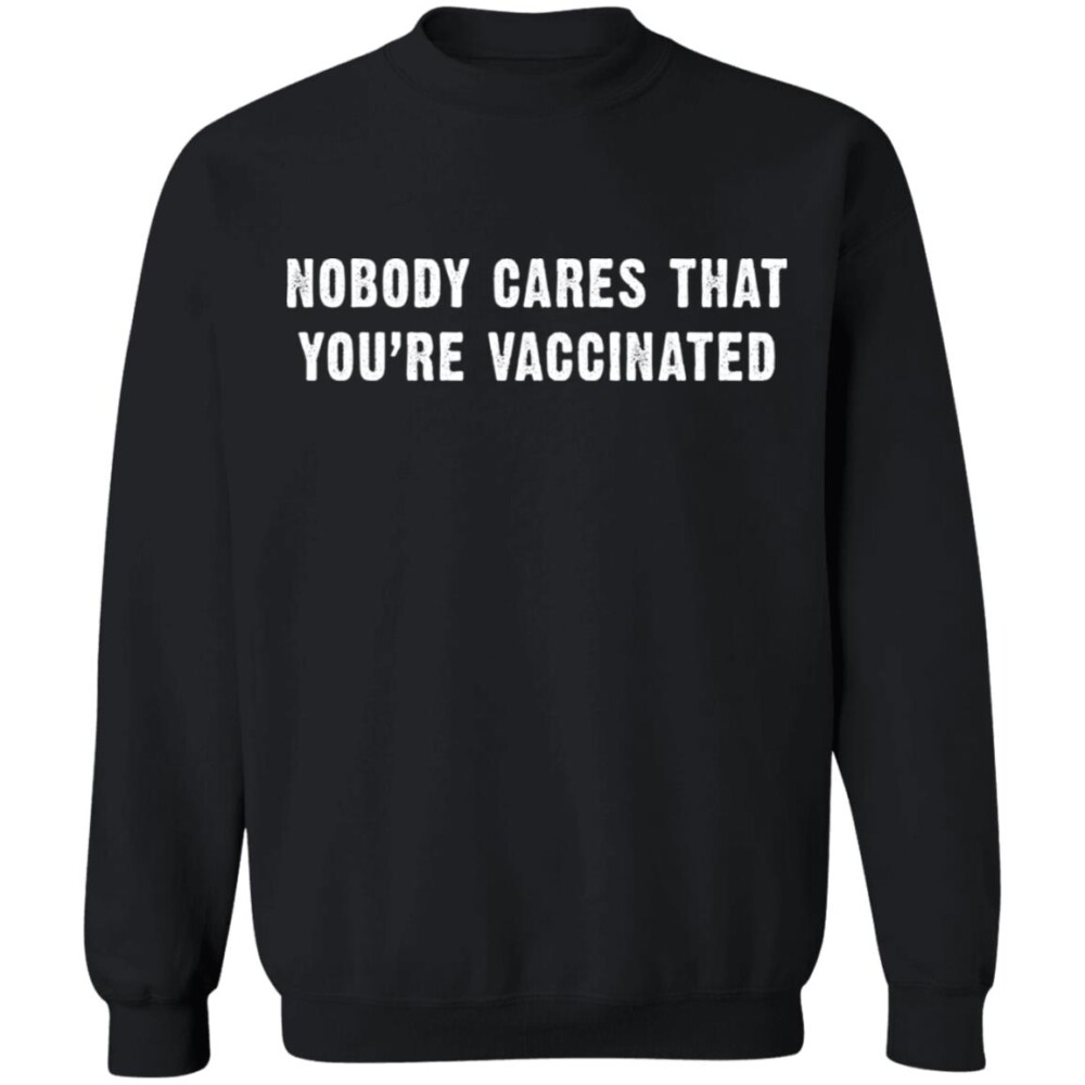 Nobody Cares That You'Re Vaccinated Shirt Panetory – Graphic Design Apparel &Amp; Accessories Online