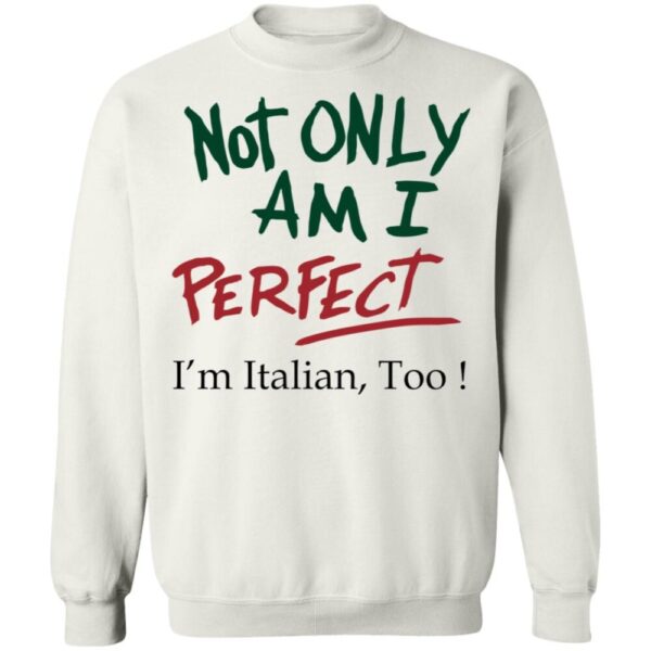 Not Only Am I Perfect I?M Italian Too Shirt