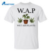 Wap Wet Ass Plants Shirt