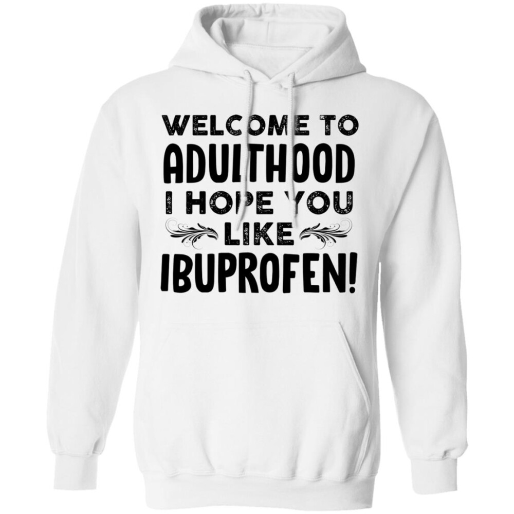 Welcome To Adulthood I Hope You Like Ibuprofen Shirt Panetory – Graphic Design Apparel &Amp; Accessories Online