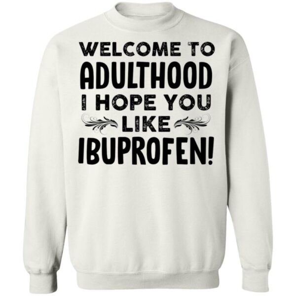 Welcome To Adulthood I Hope You Like Ibuprofen Shirt