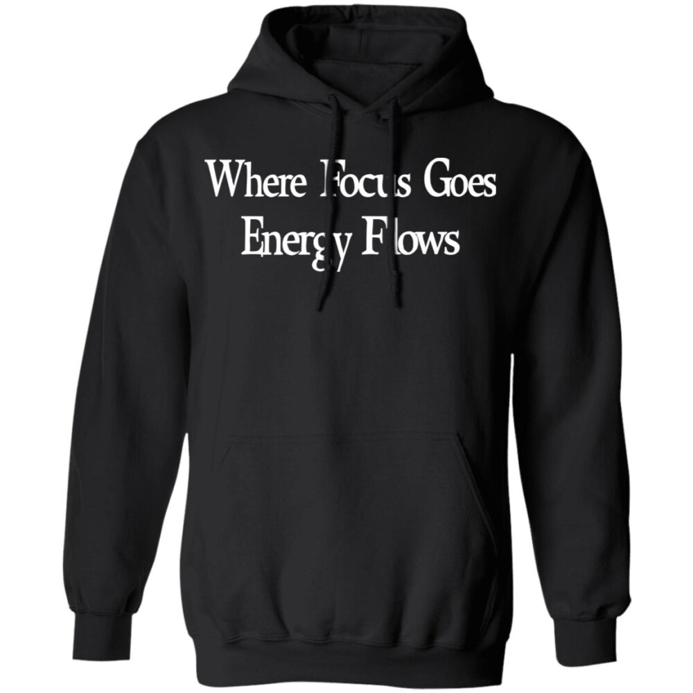 Where Focus Goes Energy Flows Shirt Panetory – Graphic Design Apparel &Amp; Accessories Online