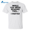 While You Were Reading This I Farted Shirt
