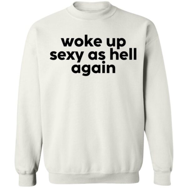 Woke Up Sexy As Hell Again Sweatshirt