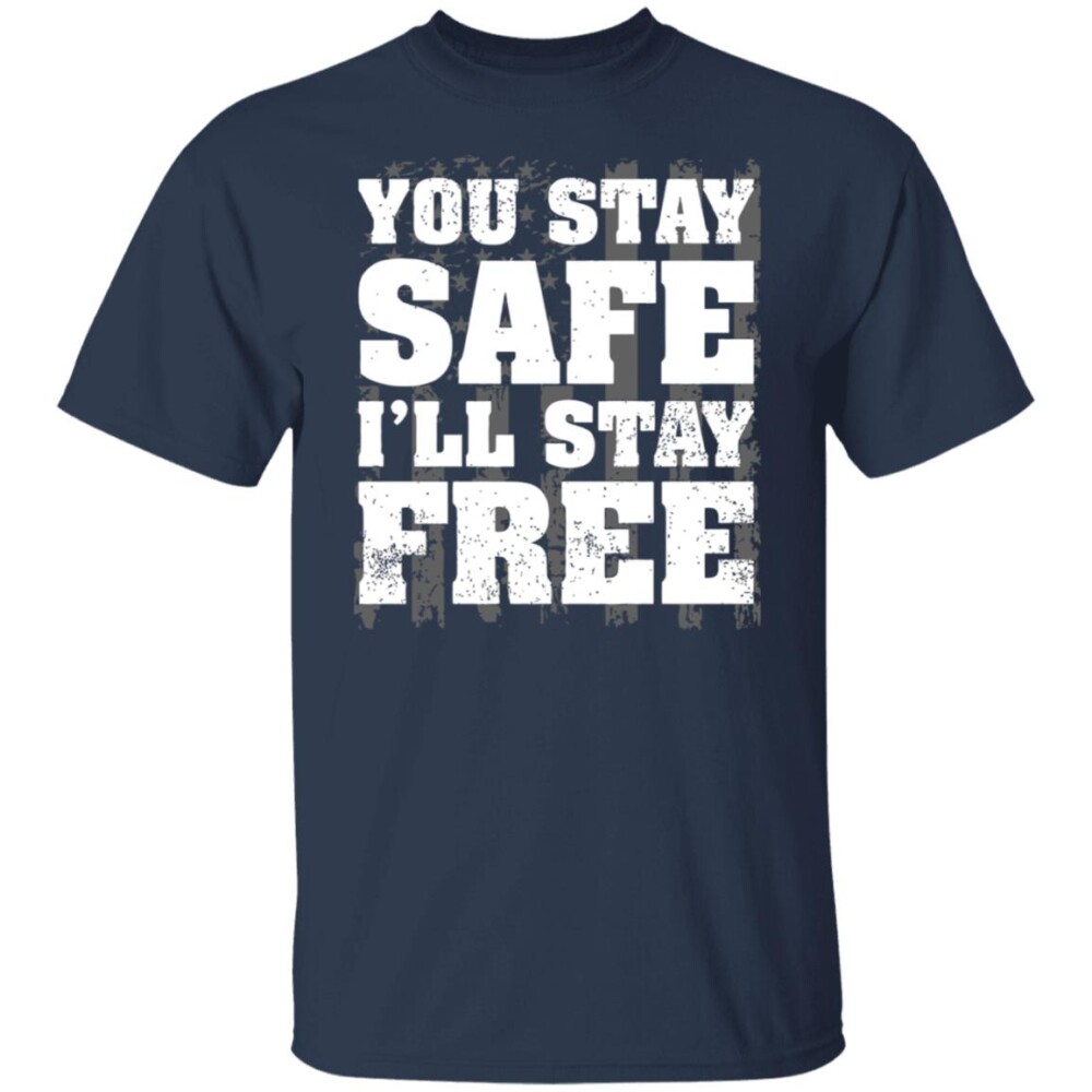 You Stay Safe I’ll Stay Free Shirt 5