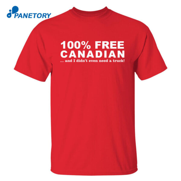 100% Free Canadian And I Didn'T Even Need A Truck Shirt