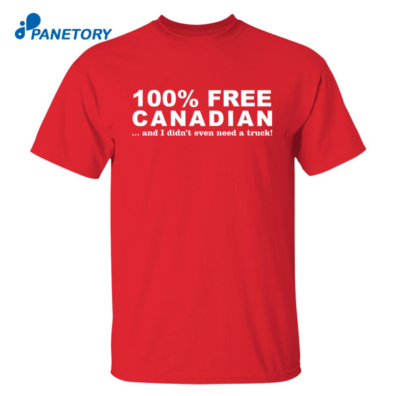100% Free Canadian And I Didn’t Even Need A Truck Shirt