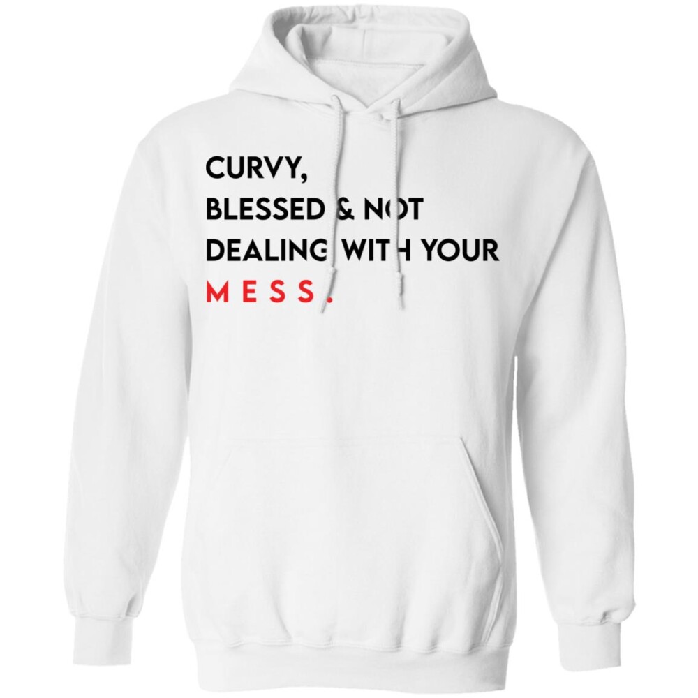 Curvy Blessed And Not Dealing With You Mess Shirt 1