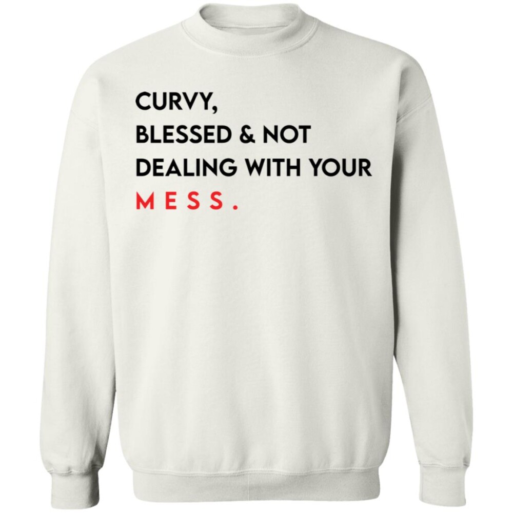 Curvy Blessed And Not Dealing With You Mess Shirt Panetory – Graphic Design Apparel &Amp; Accessories Online