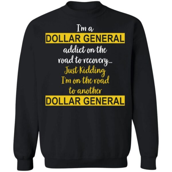 I'M A Dollar General Addict On The Road To Recovery Just Kidding Shirt
