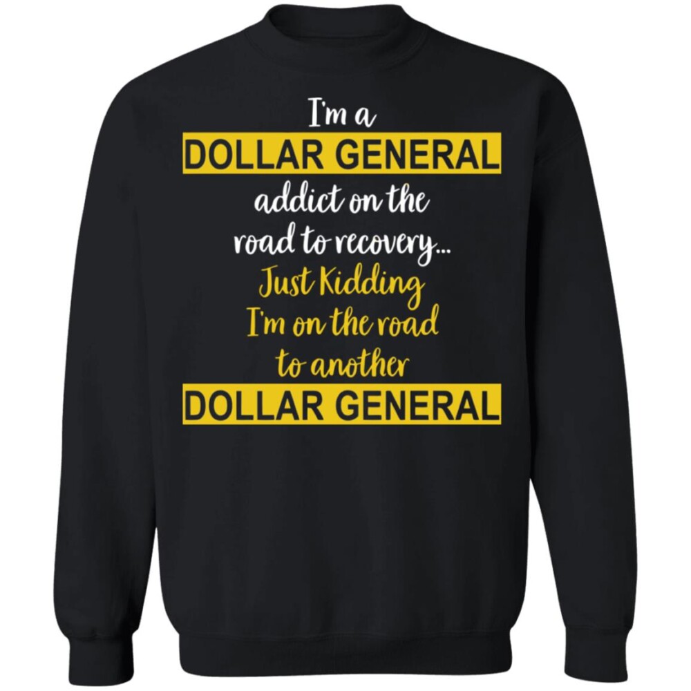 I'M A Dollar General Addict On The Road To Recovery Just Kidding Shirt Panetory – Graphic Design Apparel &Amp; Accessories Online