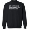 Obvious Shirts St. Patrick’s Day Is Better In Chicago Shirt 2