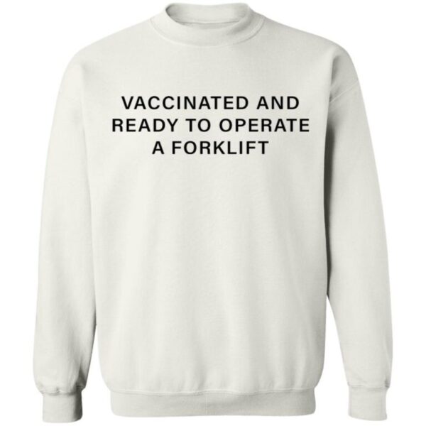 Vaccinated And Ready To Operate A Forklift Shirt